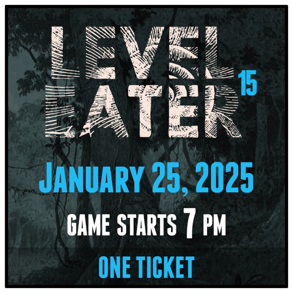 Level Eater 15. One Ticket for January 25, 2025. Game starts at 7pm.