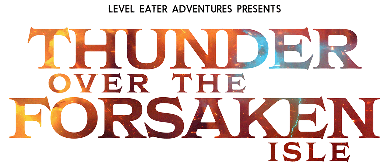 Level Eater Adventures Presents: THUNDER OVER THE FORSAKEN ISLE